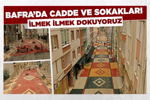 BAFRA’DA CADDE VE SOKAKLARI İLMEK İLMEK DOKUYORLAR