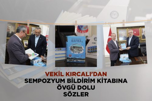 VEKİL KIRCALI’DAN SEMPOZYUM BİLDİRİM KİTABINA ÖVGÜ DOLU SÖZLER