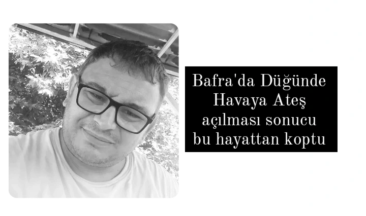 Bafra’da Düğünde Havaya Ateş açılması sonucu bu hayattan koptu