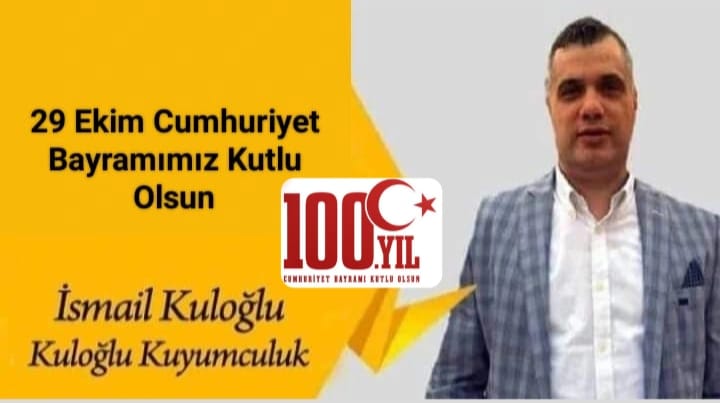 Kuloğlu Kuyumcu İsmail KULOĞLU  29 Ekim Cumhuriyet Bayramı’nın 100.Yılı mesajında