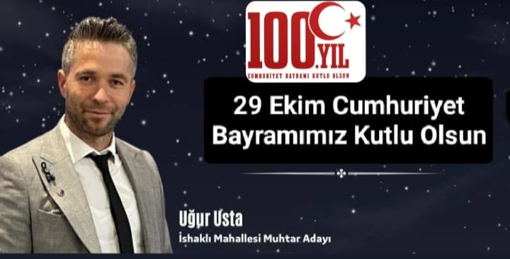 Usta Elektrik Grubu ve İshaklı Mahallesi Muhtar Adayı Uğur USTA 29 Ekim Cumhuriyet Bayramının 100. Yılı Mesajı