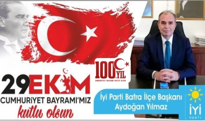 İYİ Parti Bafra ilçe Başkanı Aydoğan Yılmaz 29 Ekim Cumhuriyet Bayramının 100. Yılı mesajında