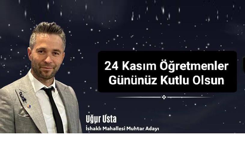Usta Elektrik Grubu ve İshaklı Mahallesi Muhtar Adayı Uğur USTA “24 Kasım Öğretmenler Günü” Mesajı