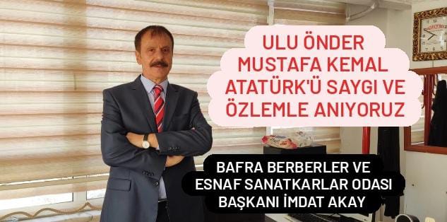 Bafra Berberler ve Esnaf Sanatkarlar Odası Başkanı İmdat AKAY  Ulu Önder Mustafa Kemal Atatürk’ü Saygı ve Özlemle Anıyoruz