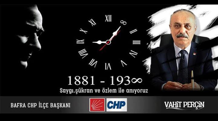 Cumhuriyet Halk Partisi Bafra ilçe başkanı Vahit Perçin ; Mustafa Kemal Atatürk’ü ölümünün 85. yıl dönümünde sevgi, saygı ve minnetle anıyoruz