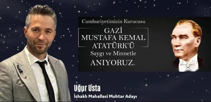 Usta Elektrik Grubu ve İshaklı Mahallesi Muhtar Adayı Uğur USTA; Mustafa Kemal Atatürk’ü ölümünün 85. yıl dönümünde sevgi, saygı ve minnetle anıyoruz