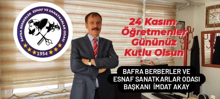 Bafra Berberler ve Esnaf Sanatkarlar Odası Başkanı İmdat AKAY 24 Kasım Öğretmenler Günü Mesajı