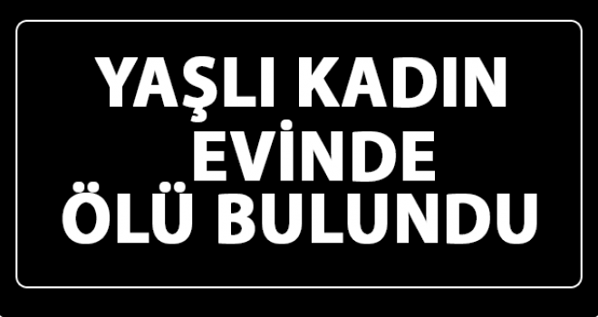 Bafra’da Yaşlı Kadın Evinde Ölü Bulundu