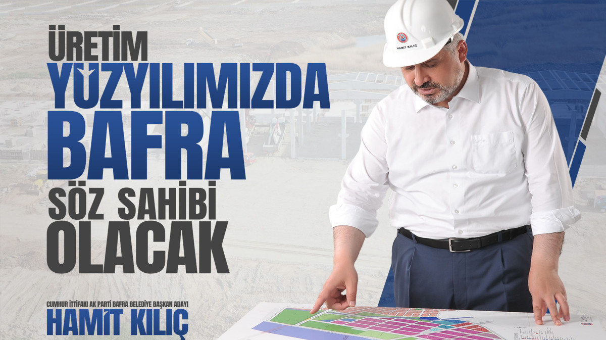 KILIÇ ; “ÜRETİM YÜZYILINDA BAFRA SÖZ SAHİBİ OLACAK