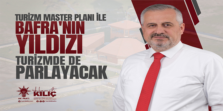 Hamit Kılıç; “Turizm Master planı ile Bafra’nın yıldızı turizmde de parlayacak”