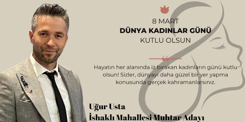 Usta Elektrik Grubu ve İshaklı Mahallesi Muhtar Adayı Uğur USTA ” 8 Mart Dünya Kadınlar Günü mesajı