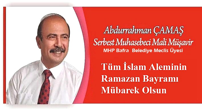 Milliyetçi  Hareket Partisi (MHP)  Bafra Belediye Meclis Üyesi Abdurrahman Çamaş ” Ramazan Bayramı mesajı