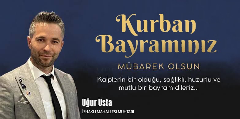 USTA ELEKTRİK GRUBU VE İSHAKLI MAHALLESİ MUHTARI UĞUR USTA KURBAN BAYRAMI MESAJI
