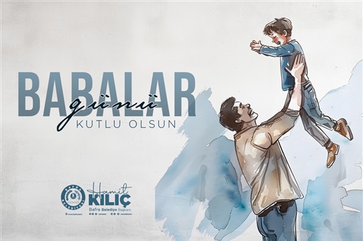 BAŞKAN KILIÇ’IN  BABALAR GÜNÜ MESAJI