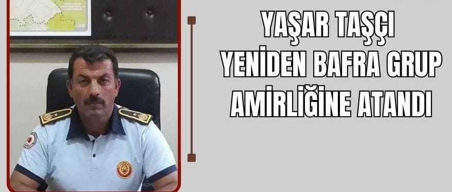 Yaşar Taşçı’yı yeniden Bafra Grup İtfaiye Amirliğine atadı.