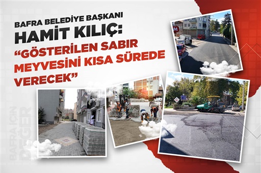 BAŞKAN KILIÇ: “GÖSTERİLEN SABIR MEYVESİNİ KISA SÜREDE VERECEK”