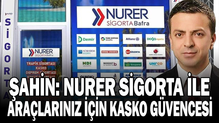 Şahin ; Nurer Sigorta ile Araçlarınız İçin Kasko Güvencesi