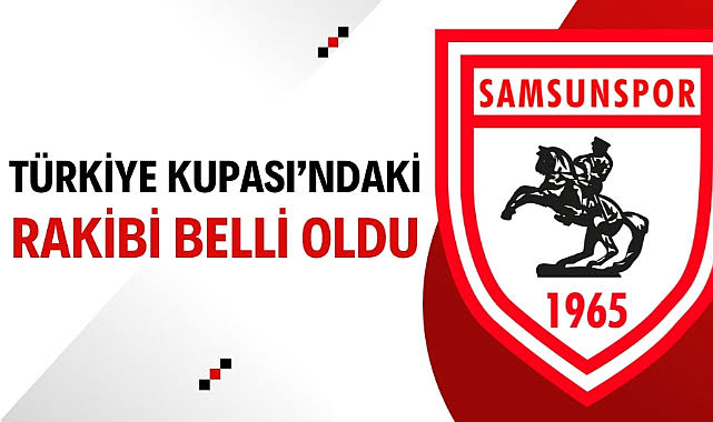 Ziraat Türkiye Kupası 3. Eleme Turunda Samsunspor’un rakibi