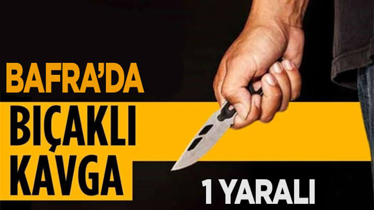 Bafra’da bıçaklı kavga 1 kişi yaralı