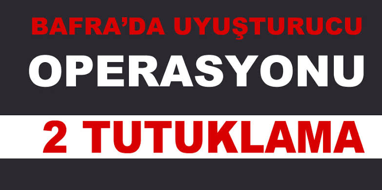 Bafra’da uyuşturucu operasyonunda 2 şüpheliye tutuklama