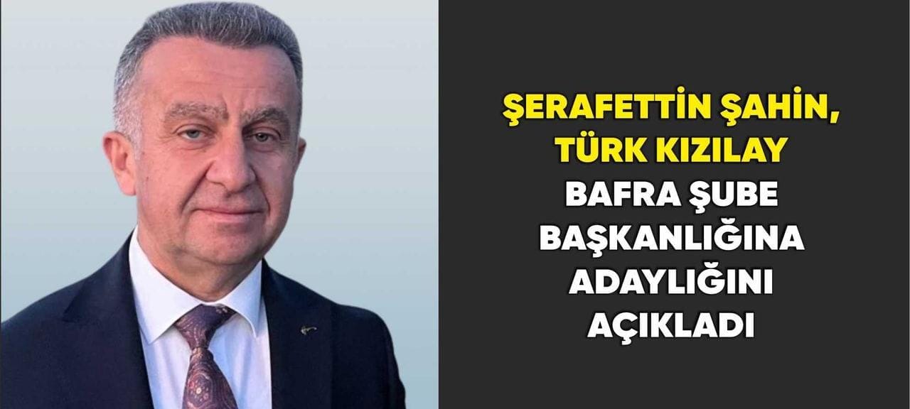 Şerafettin Şahin, Türk Kızılay Bafra Şube Başkanlığına Adaylığını Açıkladı