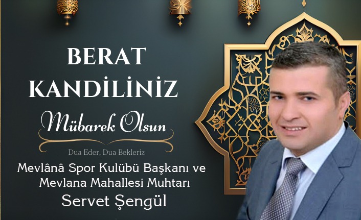 Mevlânâ Spor Kulübü Başkanı ve Mevlana Mahallesi Muhtarı Servet Şengül ” Berat Kandili Gecesi Mesajı