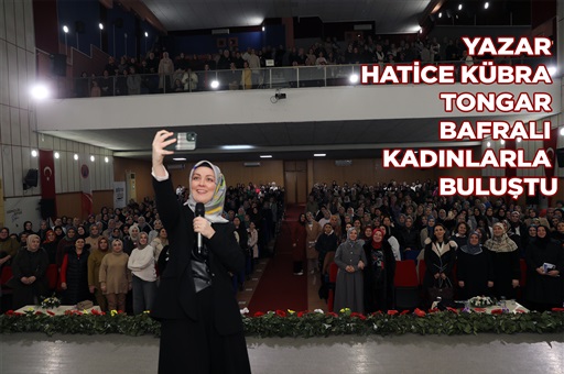 YAZAR HATİCE KÜBRA TONGAR BAFRALI KADINLARLA BULUŞTU