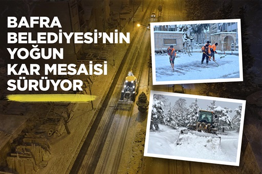 BAFRA BELEDİYESİ’NİN YOĞUN KAR MESAİSİ SÜRÜYOR