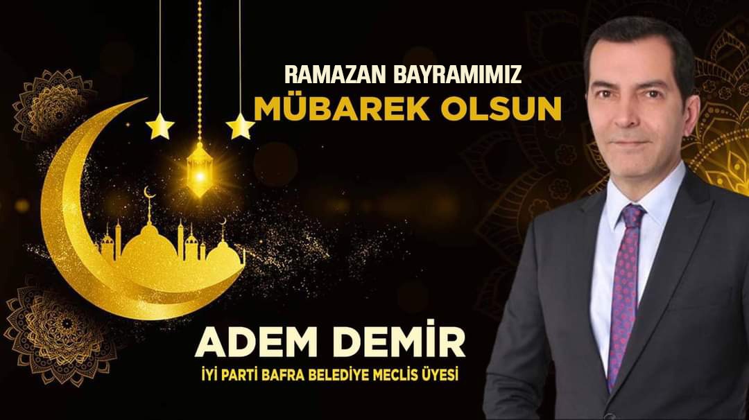 İYİ Parti Bafra Belediye Meclis Üyesi Adem Demir ” Ramazan Bayramı ” Mesajı