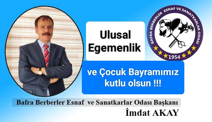 Bafra Berberler Esnaf ve Sanatkarlar Odası Başkanı  İmdat Akay ” 23 Nisan Ulusal Egemenlik ve Çocuk Bayramı” mesajı