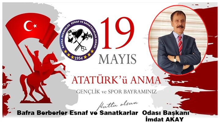 BAFRA BERBERLER ESNAF VE SANATKARLAR ODASI BAŞKANI İMDAT AKAY ” 19 MAYIS ATATÜRK’Ü ANMA, GENÇLİK VE SPOR BAYRAMI MESAJI