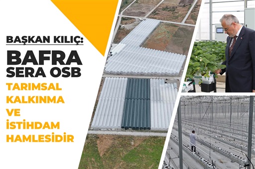 BAŞKAN KILIÇ: “BAFRA SERA OSB TARIMSAL KALKINMA VE İSTİHDAM HAMLESİDİR”