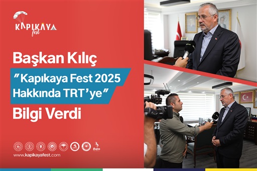 BAŞKAN KILIÇ, KAPIKAYAFEST 2025 HAKKINDA TRT’YE BİLGİ VERDİ