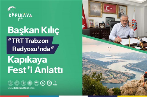 BAŞKAN KILIÇ, TRT TRABZON RADYOSU’NDA KAPIKAYAFEST’İ ANLATTI