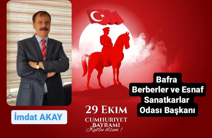 Bafra Berberler Esnaf ve Sanatkarlar Odası Başkanı  İmdat Akay ” 29 Ekim Cumhuriyet Bayramı Mesajı 