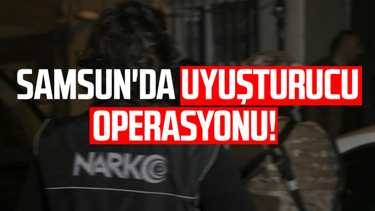 Bafra’daki Narkotik operasyonu 