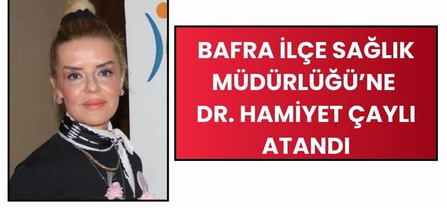 Bafra İlçe Sağlık Müdürü yeni müdürü Dr. Hamiyet Çaylı