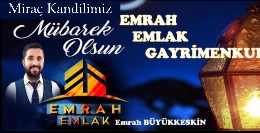 Emrah Emlak Emrah Büyükkeskin ” Miraç Kandili Mesajı