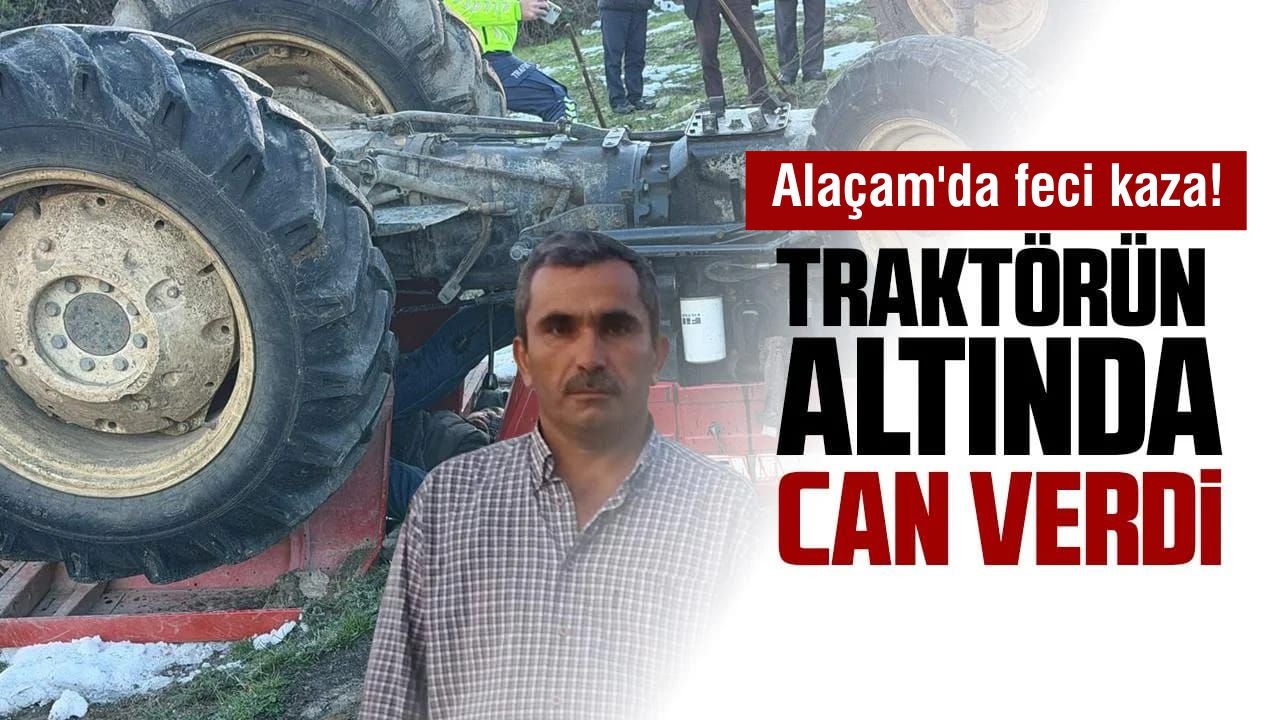 Alaçam’da feci kaza da traktörü Sürücüsü Hayatını kaybetti 