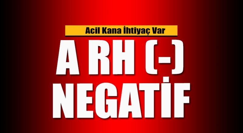 Acil A RH – Negatif Kana İhtiyaç vardır 0541 161 09 12