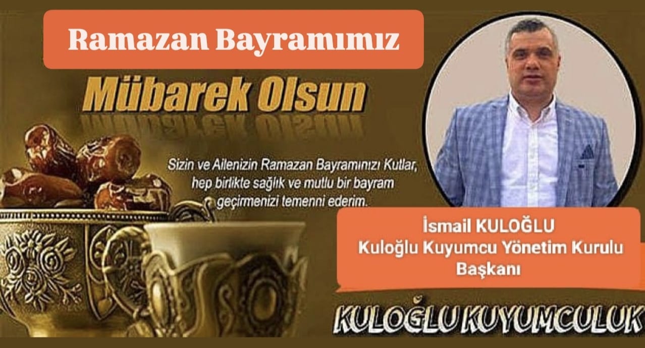 Kuloğlu Kuyumcu Yönetim Kurulu Başkanı İsmail Kuloğlu ” Ramazan Bayramı mesajı 