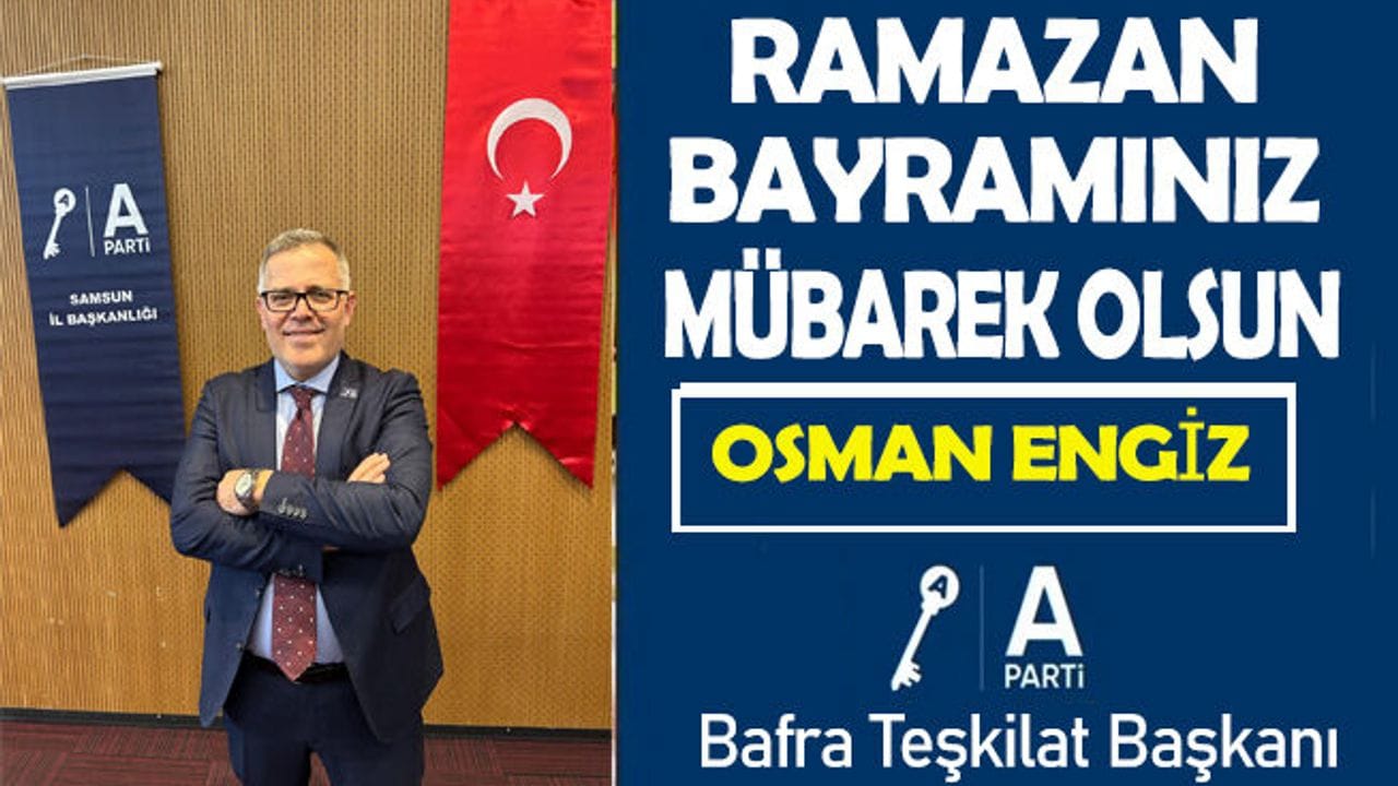 Anahtar Parti Bafra İlçe Başkanı Osman Engiz ” Ramazan Bayramı ” mesajı 