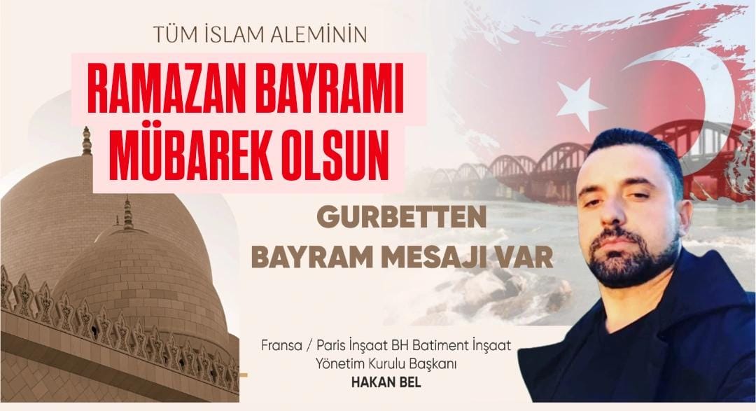 Gurbetten Bayramı Mesajı Var  Fransa / Paris BH Batiment İnşaat Yönetim Kurulu Başkanı Hakan Bel ” Ramazan Bayramı ” mesajı