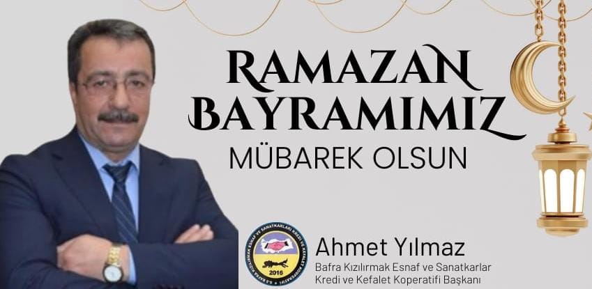SS. Bafra Kızılırmak Esnaf ve Sanatkârlar Kredi ve Kefalet Kooperatifi Başkanı Ahmet Yılmaz “Ramazan Bayramı” mesajı