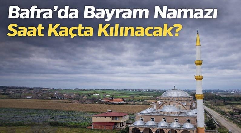 Bafra’da Bayram Namazının Kılınacağı saat…