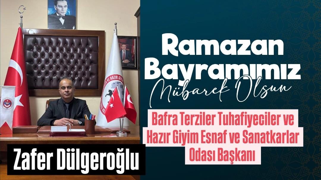 Bafra Terziler Tuhafiyeciler ve Hazır Giyim Esnaf ve Sanatkarlar Odası Başkanı Zafer Dülgeroğlu ” Ramazan Bayramı” mesajı 