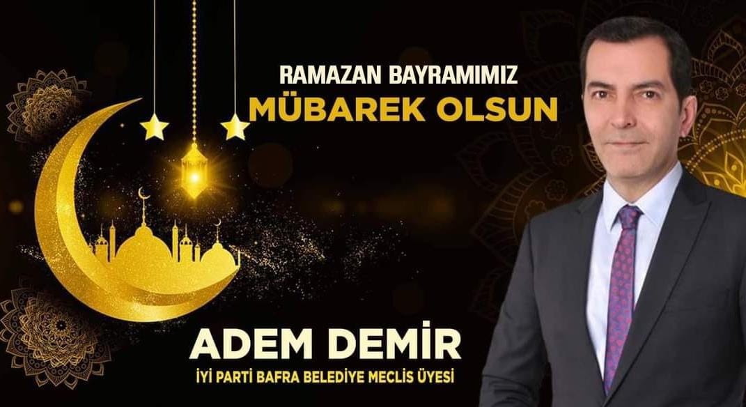 İYİ Parti Bafra Belediye Meclis Üyesi Adem Demir’den ” Ramazan Bayramı” mesajı 