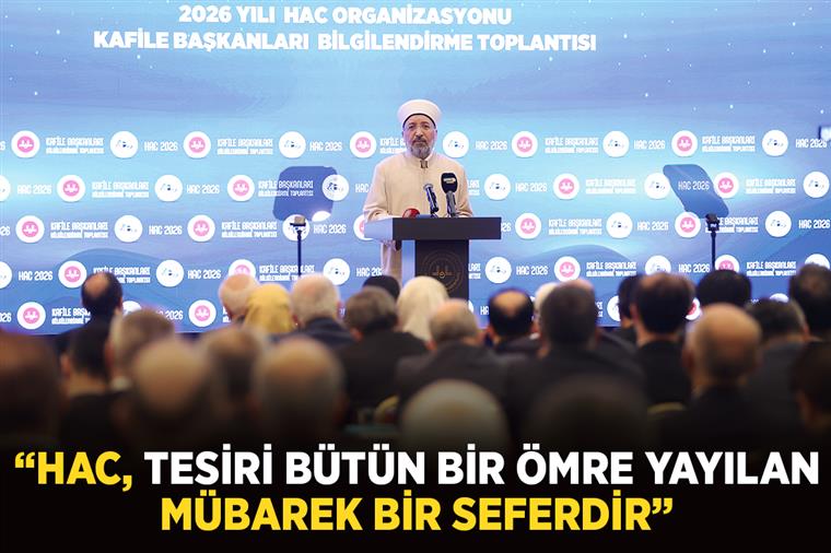 “Hac, tesiri bütün bir ömre yayılan mübarek bir seferdir”