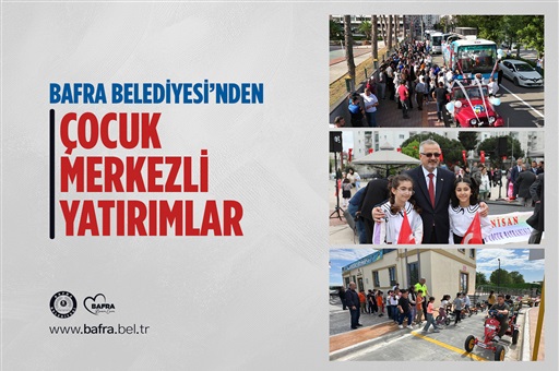 BAFRA BELEDİYESİ’NDEN ÇOCUK MERKEZLİ YATIRIMLAR