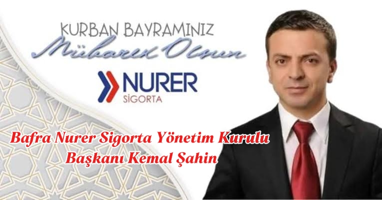 Bafra Nurer Sigorta Yönetim Kurulu Başkanı Kemal Şahin’den Kurban Bayramı Mesajı